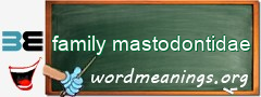 WordMeaning blackboard for family mastodontidae